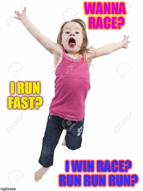 WANNA   RACE? I WIN RACE? RUN RUN RUN? I RUN FAST? | made w/ Imgflip meme maker