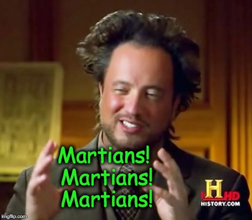 Ancient Aliens Meme | Martians! Martians! Martians! | image tagged in memes,ancient aliens | made w/ Imgflip meme maker