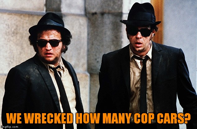 I still believe this movie had the best car chase scene of all time! | WE WRECKED HOW MANY COP CARS? | image tagged in blues brothers wtf | made w/ Imgflip meme maker