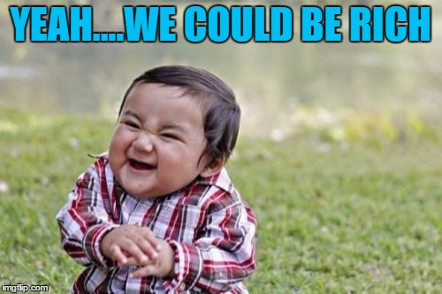 Evil Toddler Meme | YEAH....WE COULD BE RICH | image tagged in memes,evil toddler | made w/ Imgflip meme maker