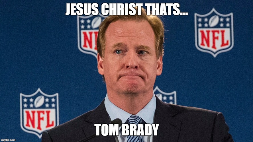 only patriots fans will get this | JESUS CHRIST THATS... TOM BRADY | image tagged in new england patriots,roger goodell | made w/ Imgflip meme maker