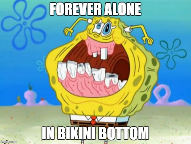 Forever Alone Squarepants | FOREVER ALONE; IN BIKINI BOTTOM | image tagged in spongebob trollface,forever alone,spongebob squarepants | made w/ Imgflip meme maker
