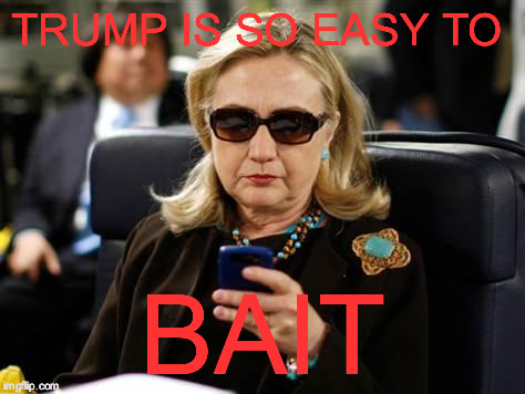 Hillary Clinton Cellphone | TRUMP IS SO EASY TO; BAIT | image tagged in hillary clinton cellphone | made w/ Imgflip meme maker