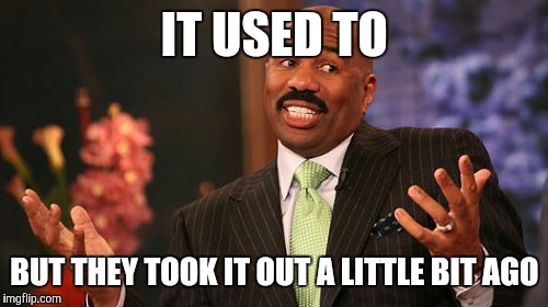 IT USED TO BUT THEY TOOK IT OUT A LITTLE BIT AGO | image tagged in memes,steve harvey | made w/ Imgflip meme maker