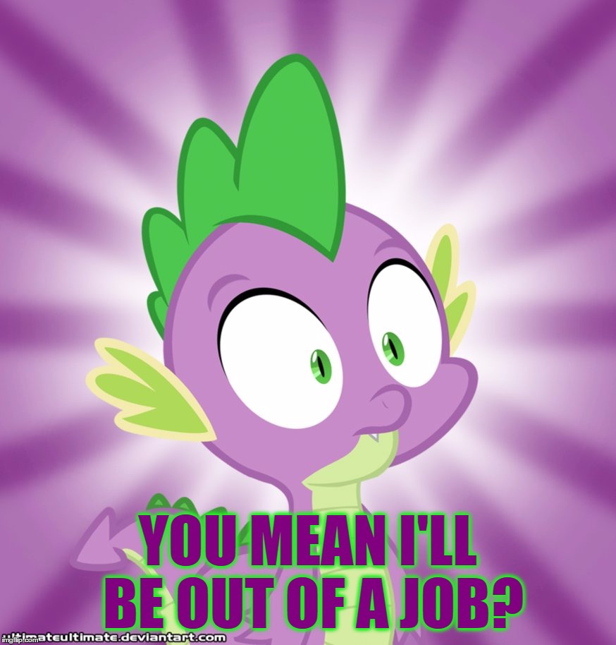 YOU MEAN I'LL BE OUT OF A JOB? | made w/ Imgflip meme maker