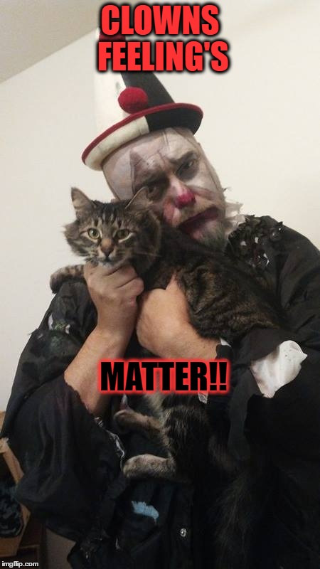 clowns | CLOWNS FEELING'S; MATTER!! | image tagged in clowns | made w/ Imgflip meme maker