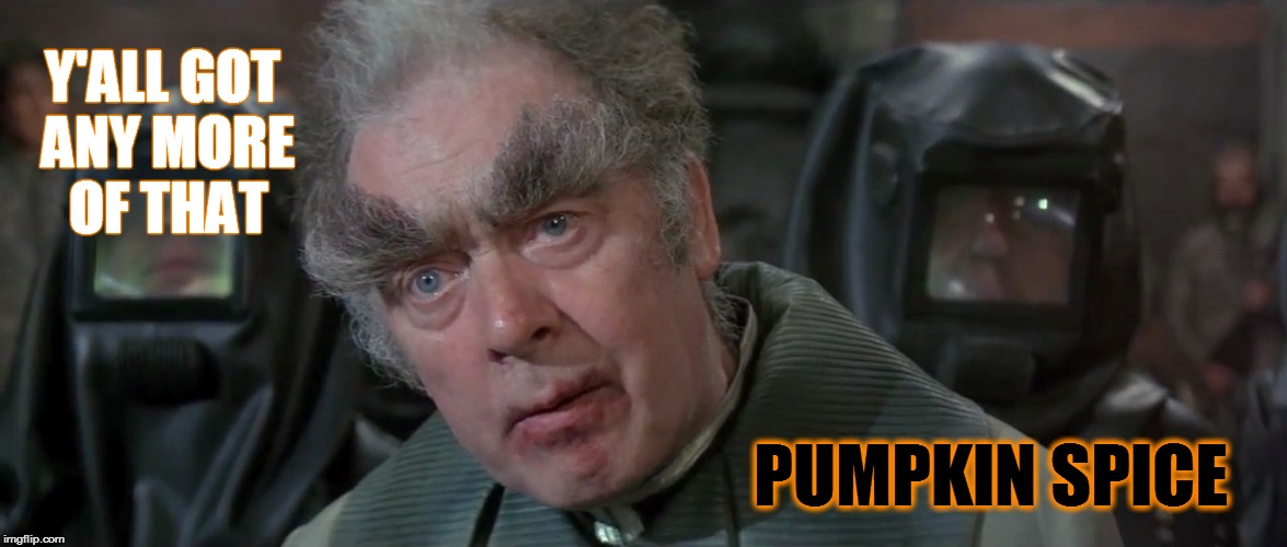 It is by will alone I set this meme in motion. | Y'ALL GOT ANY MORE OF THAT; PUMPKIN SPICE | image tagged in thufir,pumpkin spice,yall got any more of,dune | made w/ Imgflip meme maker