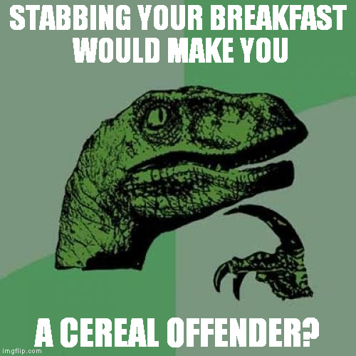 Philosoraptor | STABBING YOUR BREAKFAST WOULD MAKE YOU; A CEREAL OFFENDER? | image tagged in memes,philosoraptor | made w/ Imgflip meme maker