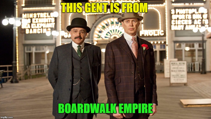 THIS GENT IS FROM BOARDWALK EMPIRE | made w/ Imgflip meme maker