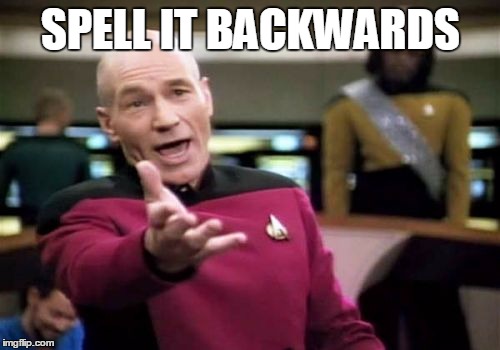 Picard Wtf Meme | SPELL IT BACKWARDS | image tagged in memes,picard wtf | made w/ Imgflip meme maker