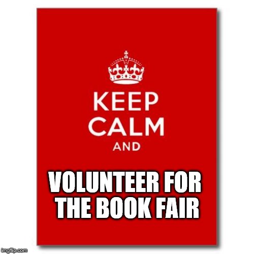 Keep calm  | VOLUNTEER FOR THE BOOK FAIR | image tagged in keep calm | made w/ Imgflip meme maker