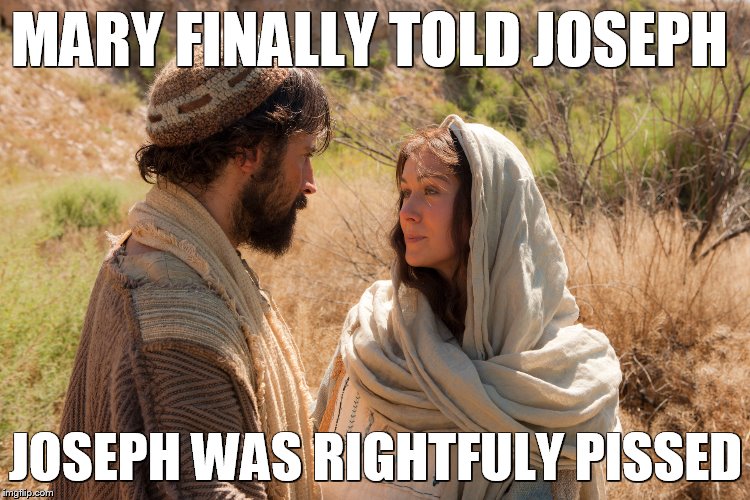 MARY FINALLY TOLD JOSEPH; JOSEPH WAS RIGHTFULY PISSED | made w/ Imgflip meme maker