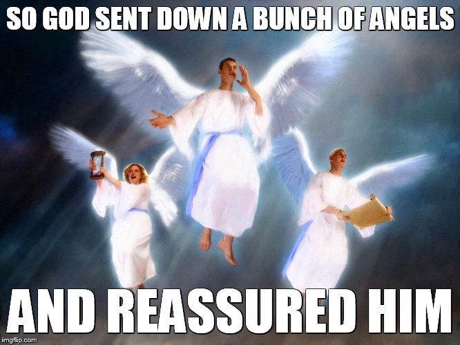 SO GOD SENT DOWN A BUNCH OF ANGELS; AND REASSURED HIM | made w/ Imgflip meme maker