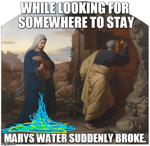 WHILE LOOKING FOR SOMEWHERE TO STAY; MARYS WATER SUDDENLY BROKE. | made w/ Imgflip meme maker