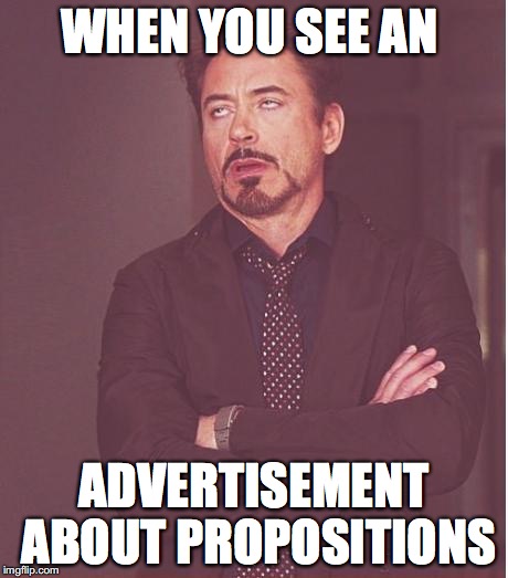 Go away commercials | WHEN YOU SEE AN; ADVERTISEMENT ABOUT PROPOSITIONS | image tagged in memes,face you make robert downey jr,ads,funny memes,funny | made w/ Imgflip meme maker