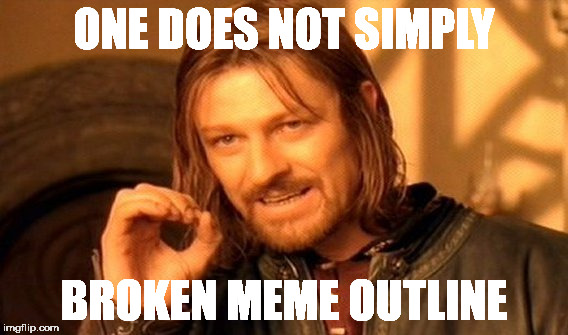 i have no idea why i have broken outlines. *they just can't appear* | ONE DOES NOT SIMPLY; BROKEN MEME OUTLINE | image tagged in one does not simply,broken outlines | made w/ Imgflip meme maker