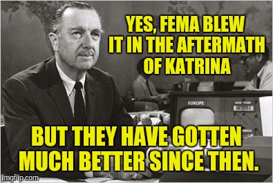 YES, FEMA BLEW IT IN THE AFTERMATH OF KATRINA BUT THEY HAVE GOTTEN MUCH BETTER SINCE THEN. | made w/ Imgflip meme maker