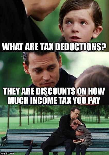 Finding Neverland Meme | WHAT ARE TAX DEDUCTIONS? THEY ARE DISCOUNTS ON HOW MUCH INCOME TAX YOU PAY | image tagged in memes,finding neverland | made w/ Imgflip meme maker