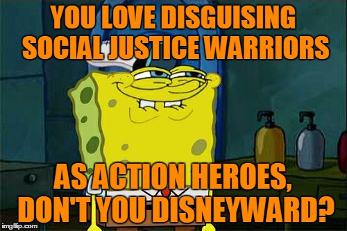 Don't You Squidward Meme | YOU LOVE DISGUISING SOCIAL JUSTICE WARRIORS AS ACTION HEROES, DON'T YOU DISNEYWARD? | image tagged in memes,dont you squidward | made w/ Imgflip meme maker