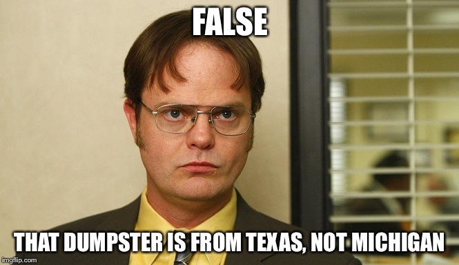 FALSE THAT DUMPSTER IS FROM TEXAS, NOT MICHIGAN | made w/ Imgflip meme maker