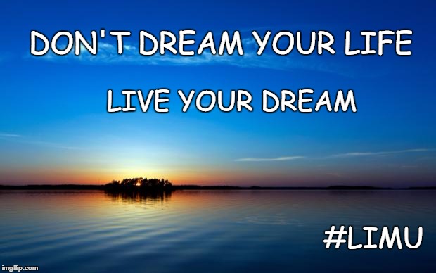 Inspirational Quote | DON'T DREAM YOUR LIFE; LIVE YOUR DREAM; #LIMU | image tagged in inspirational quote | made w/ Imgflip meme maker