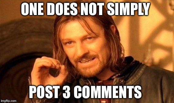 One Does Not Simply Meme | ONE DOES NOT SIMPLY POST 3 COMMENTS | image tagged in memes,one does not simply | made w/ Imgflip meme maker