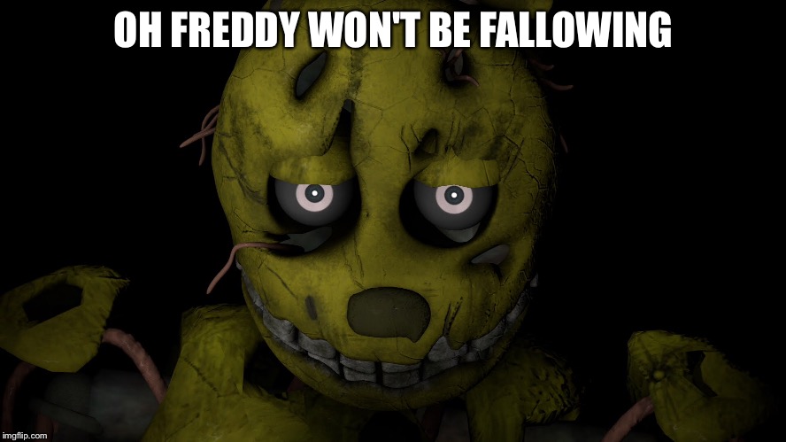 OH FREDDY WON'T BE FALLOWING | made w/ Imgflip meme maker