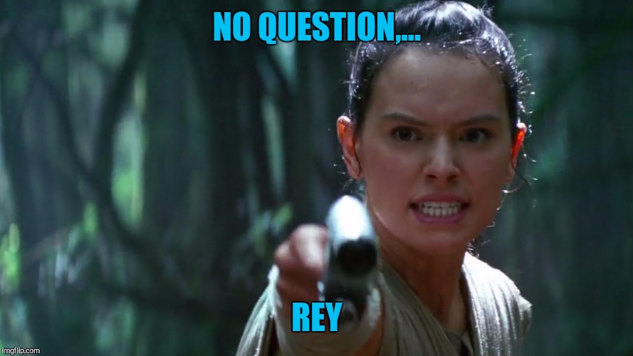 NO QUESTION,... REY | made w/ Imgflip meme maker