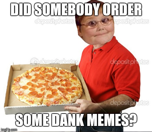 DID SOMEBODY ORDER SOME DANK MEMES? | made w/ Imgflip meme maker