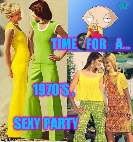 Stewie plans another theme party | TIME    FOR    A... 1970'S , SEXY PARTY | image tagged in meme,sexy party,stewie griffin,1970's,family guy,family guy stewie | made w/ Imgflip meme maker