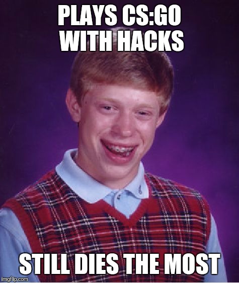 Bad Luck Brian | PLAYS CS:GO WITH HACKS; STILL DIES THE MOST | image tagged in memes,bad luck brian,csgo | made w/ Imgflip meme maker