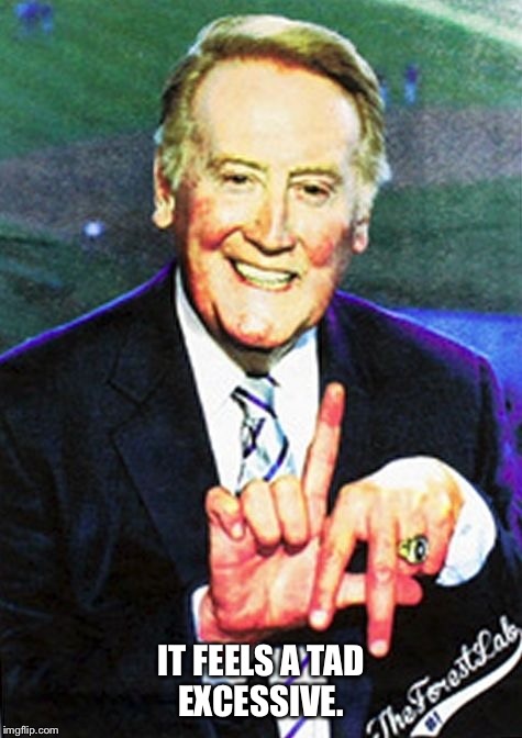 vin scully | IT FEELS A TAD EXCESSIVE. | image tagged in vin scully | made w/ Imgflip meme maker