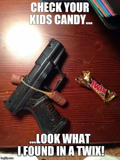 You should have seen what I found in a butterfinger | CHECK YOUR KIDS CANDY... ...LOOK WHAT I FOUND IN A TWIX! | image tagged in guns | made w/ Imgflip meme maker