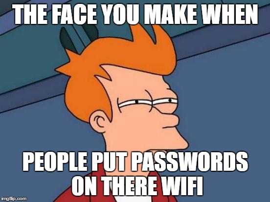 Futurama Fry Meme | THE FACE YOU MAKE WHEN; PEOPLE PUT PASSWORDS ON THERE WIFI | image tagged in memes,futurama fry | made w/ Imgflip meme maker