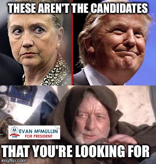 Evan McMullin for sane, honest leadership. | THESE AREN'T THE CANDIDATES; THAT YOU'RE LOOKING FOR | image tagged in donald trump,hillary clinton,star wars,obi wan kenobi | made w/ Imgflip meme maker