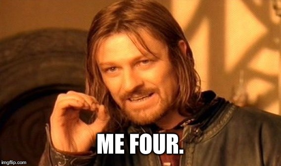 One Does Not Simply Meme | ME FOUR. | image tagged in memes,one does not simply | made w/ Imgflip meme maker