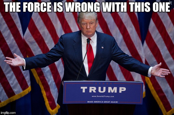Donald Trump | THE FORCE IS WRONG WITH THIS ONE | image tagged in donald trump | made w/ Imgflip meme maker