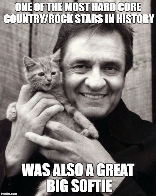 ONE OF THE MOST HARD CORE COUNTRY/ROCK STARS IN HISTORY; WAS ALSO A GREAT BIG SOFTIE | image tagged in johnny cash | made w/ Imgflip meme maker