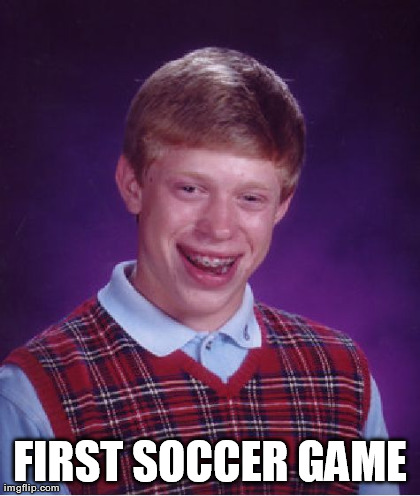 Bad Luck Brian Meme | FIRST SOCCER GAME | image tagged in memes,bad luck brian | made w/ Imgflip meme maker