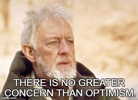 Obi Wan Kenobi Meme | THERE IS NO GREATER CONCERN THAN OPTIMISM. | image tagged in memes,obi wan kenobi | made w/ Imgflip meme maker