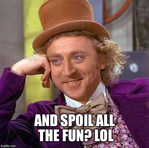 Creepy Condescending Wonka Meme | AND SPOIL ALL THE FUN? LOL | image tagged in memes,creepy condescending wonka | made w/ Imgflip meme maker