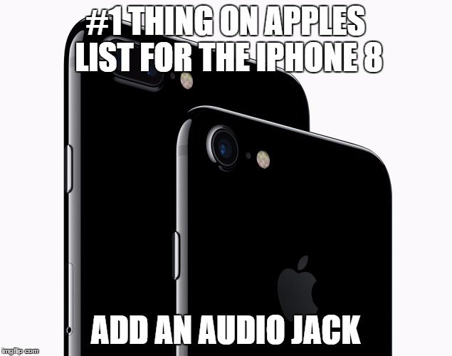 iPhone 7 | #1 THING ON APPLES LIST FOR THE IPHONE 8; ADD AN AUDIO JACK | image tagged in iphone 7 | made w/ Imgflip meme maker