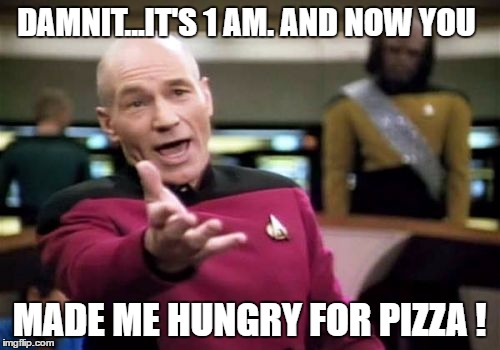 Picard Wtf Meme | DAMNIT...IT'S 1 AM. AND NOW YOU MADE ME HUNGRY FOR PIZZA ! | image tagged in memes,picard wtf | made w/ Imgflip meme maker
