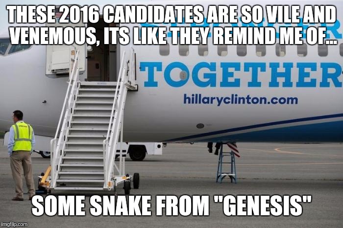 Politics 2016 | THESE 2016 CANDIDATES ARE SO VILE AND VENEMOUS, ITS LIKE THEY REMIND ME OF... SOME SNAKE FROM "GENESIS" | image tagged in snakes on a plane 2016,genesis,political meme,evil,dump trump,hillary clinton 2016 | made w/ Imgflip meme maker