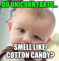 I have been thinking about this for 2 days!  | DO UNICORN FARTS... SMELL LIKE COTTON CANDY? | image tagged in memes,skeptical baby,funny,funny question,funny meme | made w/ Imgflip meme maker