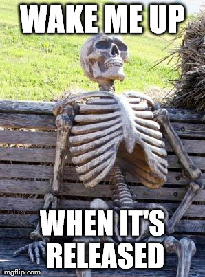 Waiting Skeleton Meme | WAKE ME UP; WHEN IT'S RELEASED | image tagged in memes,waiting skeleton | made w/ Imgflip meme maker