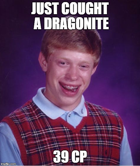 Bad Luck Brian Meme | JUST COUGHT A DRAGONITE; 39 CP | image tagged in memes,bad luck brian | made w/ Imgflip meme maker