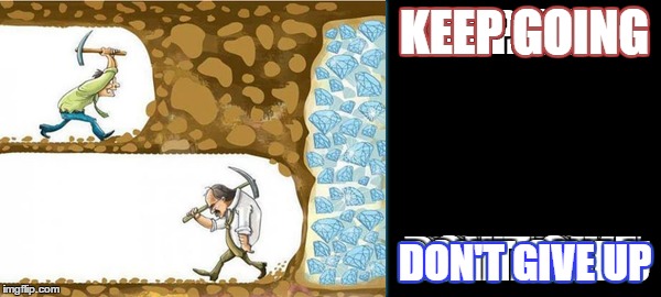Keep going | KEEP GOING; DON'T GIVE UP | image tagged in strength | made w/ Imgflip meme maker