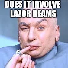 DOES IT INVOLVE LAZOR BEAMS | made w/ Imgflip meme maker