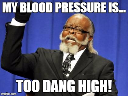 Too Damn High Meme | MY BLOOD PRESSURE IS... TOO DANG HIGH! | image tagged in memes,too damn high | made w/ Imgflip meme maker